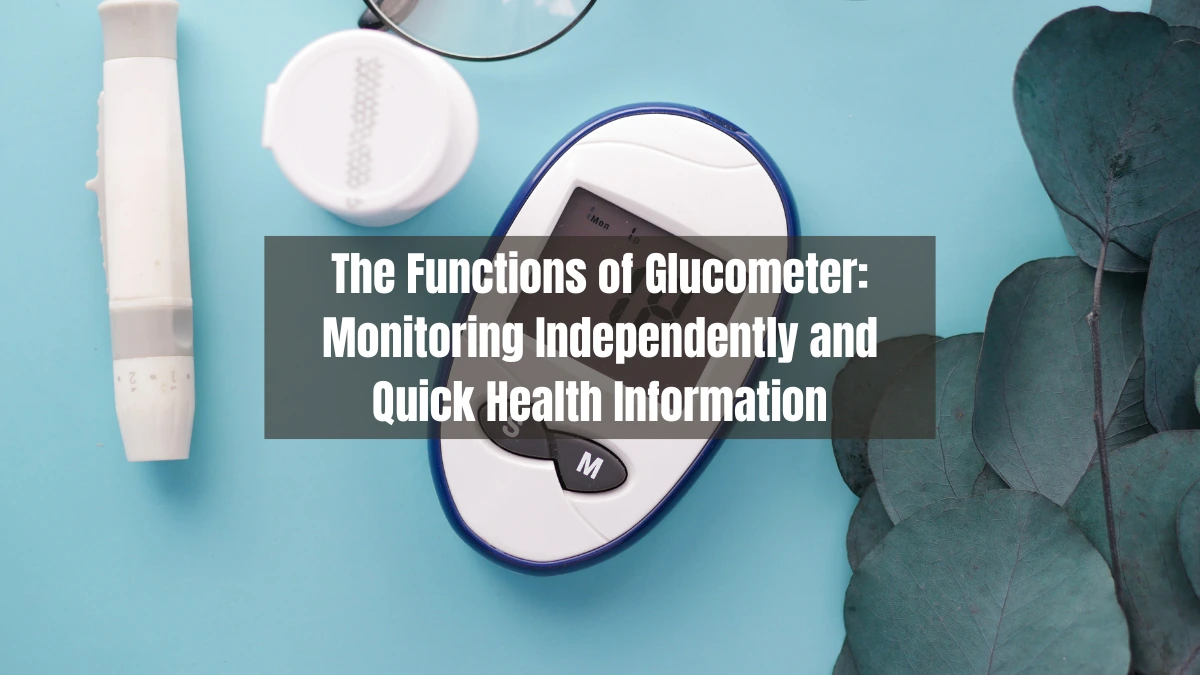 The Functions of Glucometer: Monitoring Independently and Quick Health Information