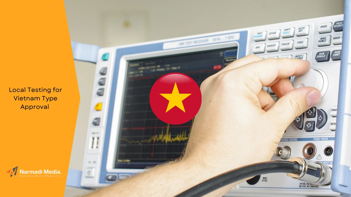 Is Local Testing for Vietnam Type Approval Mandatory